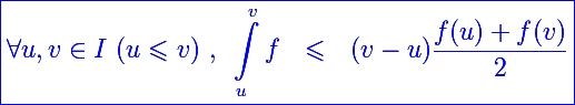 \Large \blue\boxed{\forall u,v\in I~(u\leqslant v)~,~\int_u^vf~~\leqslant~~(v-u)\frac{f(u)+f(v)}{2}}